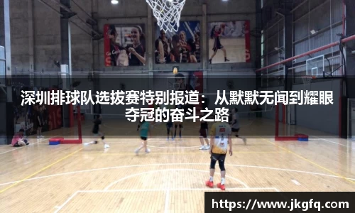 深圳排球队选拔赛特别报道：从默默无闻到耀眼夺冠的奋斗之路