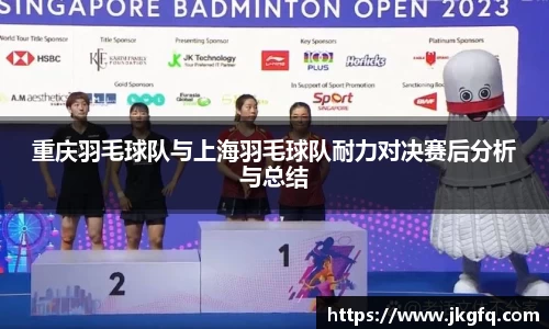 重庆羽毛球队与上海羽毛球队耐力对决赛后分析与总结