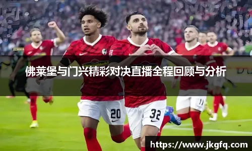佛莱堡与门兴精彩对决直播全程回顾与分析